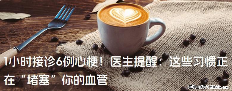 1小时接诊6例心梗！医生提醒：这些习惯正在“堵塞”你的血管 - 河源生活资讯 - 河源28生活网 heyuan.28life.com
